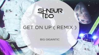 Big Gigantic - Get On Up (Shneur & Teo Remix)