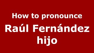 How to pronounce Raúl Fernández Hijo