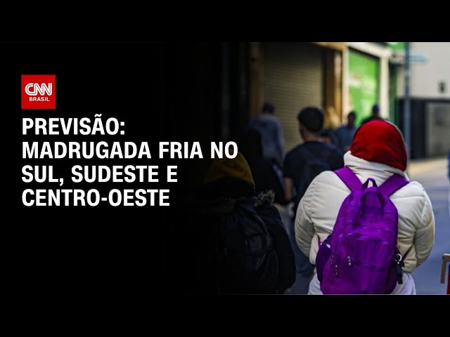 Previsão: Sul, Sudeste e Centro-Oeste têm madrugada fria no fim de semana de junho | AGORA CNN