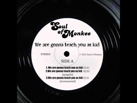 Soul of Monkee -  We are gonna teach you as kid