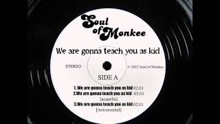 Soul of Monkee -  We are gonna teach you as kid