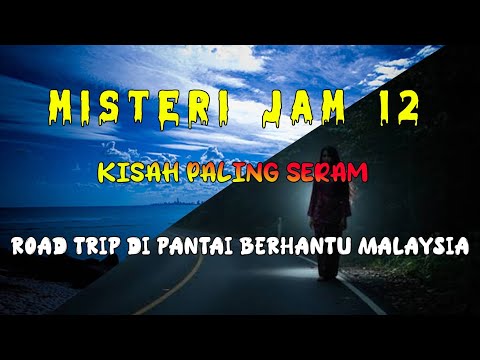 Misteri Jam 12 -Kisah Paling Seram | Road trip Ke Pantai Berhantu Di Malaysia 