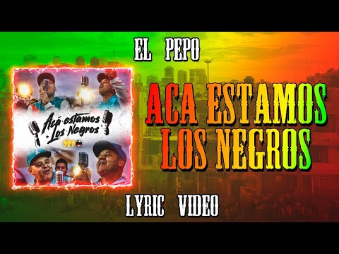 El Pepo - Acá Estamos Los Negros (Video Lyric)