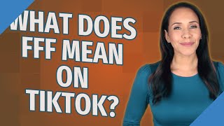 What does FFF mean on TikTok