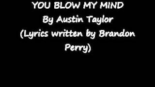 You Blow My Mind By Austin Taylor (Lyrics Written By Brandon Perry)