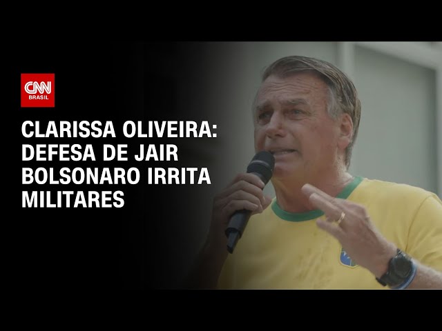 Clarissa Oliveira: Defesa de Jair Bolsonaro irrita militares | LIVE CNN