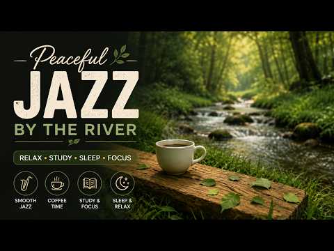 Peaceful Jazz by the River ☕ Relaxing Jazz Music for Study, Sleep & Calm Moments