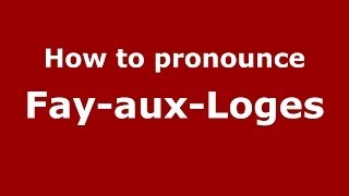 How to pronounce Fay-Aux-Loges