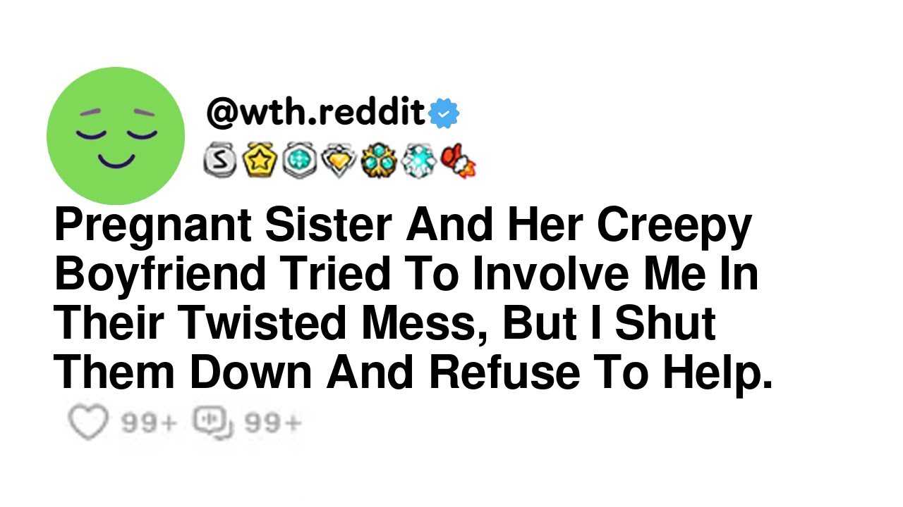 Pregnant Sister And Her Creepy Boyfriend Tried To Involve Me In Their Twisted Mess, But I Shut T...