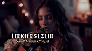 Şamil Məmmədli  İmkansızım 2026 AI version