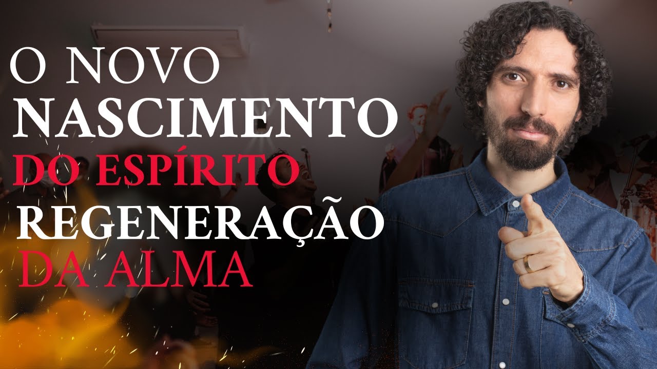 O novo nascimento do Espírito e regeneração da alma - Escola de Fogo @aprobsonmartins
