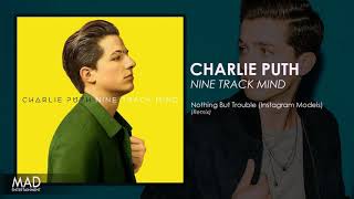 Charlie Puth - Nothing But Trouble (Instagram Models) Remix