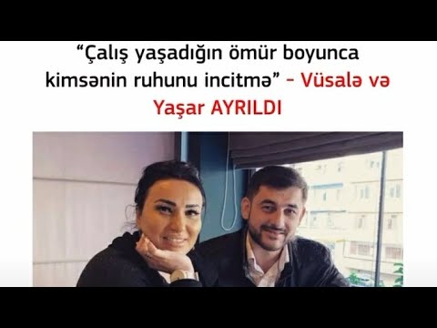 Aparıcı Vüsalə və müğənni Yaşar "11-il sonra yollarını ayırdı,səbəbi videoda"