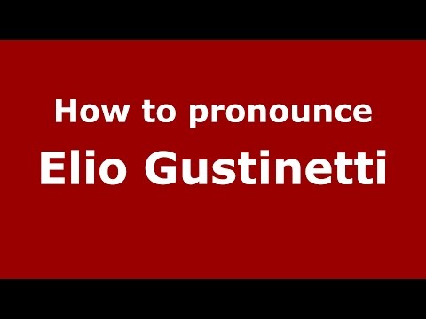 How to pronounce Elio Gustinetti (Italian/Italy)  - PronounceNames.com