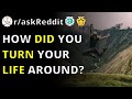How Did You Turn Your Life Around? | R/askreddit