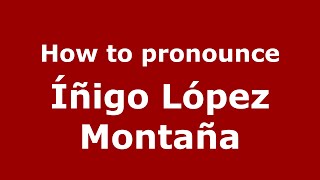 How to pronounce Íñigo López Montaña