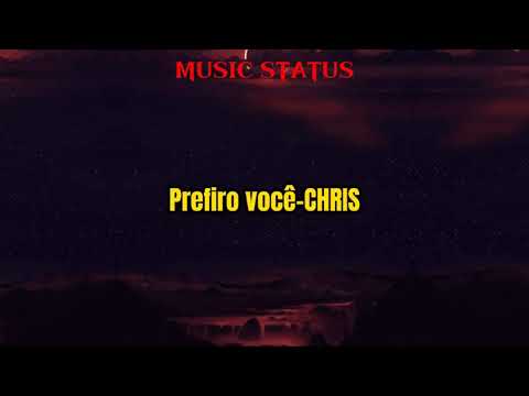 CHRIS-PREFIRO VOCÊ [LETRA]