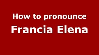 How to pronounce Francia Elena