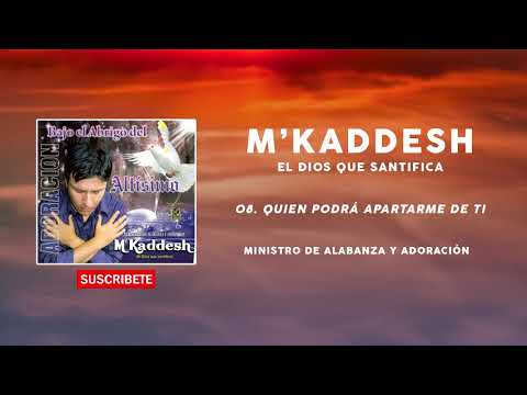 M'Kaddesh - 08. Quien podrá apartarme de Ti -  Bajo el abrigo del altísimo [Volumen 2]