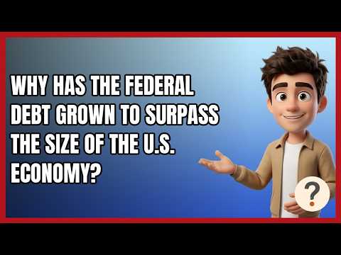 Why Has the Federal Debt Grown to Surpass the Size of ...