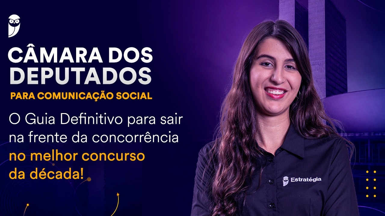 Concurso Câmara dos Deputados para Comunicação Social - Saia na frente da concorrência!