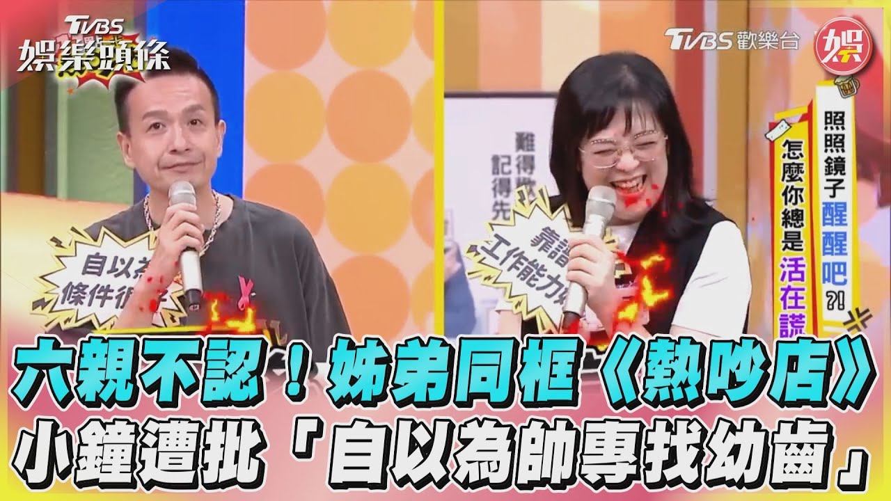 影音/六親不認!姊弟同框《熱吵店》 小鐘遭批「自以為帥專找幼齒」