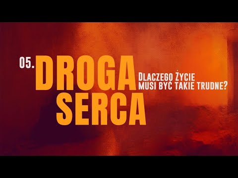 Droga serca [#05] Dlaczego życie musi być takie trudne? || Rekolekcje wielkopostne