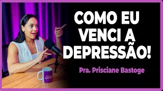 "COMO EU VENCI A DEPRESSÃO" PRA. PRISCIANE BASTOGE - PODCAST MULHERES ÁGUIAS