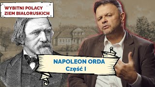 NAPOLEON ORDA. Cz I. Wybitni Polacy Ziem Białoruskich #17