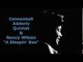 A Sleepin' Bee ~ Cannonball Adderly & Nancy Wilson