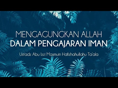 "Mengagungkan Allah Dalam Pengajaran Iman" Ustadz Abu Izzi Hafizahullah