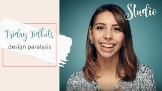 Friday Tidbits: Design Paralysis