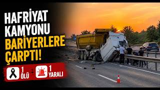  Hafriyat Kamyonu Bariyerlere Çarptı; 1 Ölü, 1 Yaralı