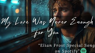 Download lagu My Love Was Never Enough for You — Elian Frost Style mp3