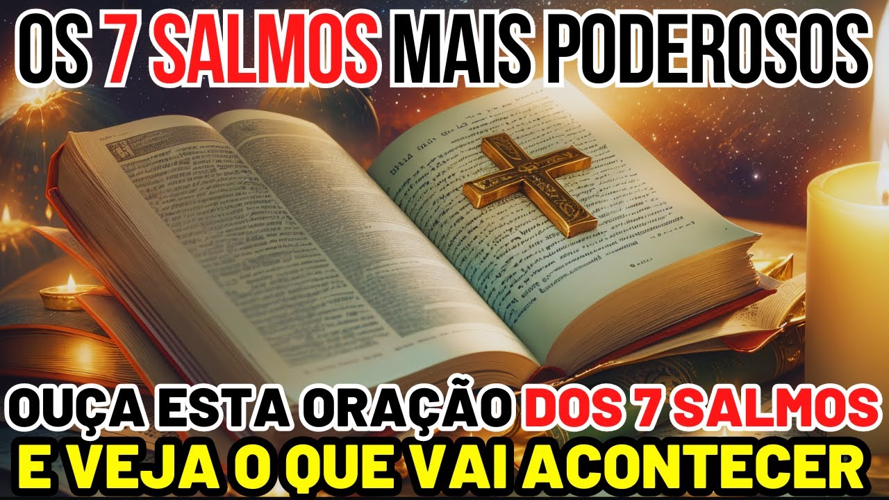 ORAÇÃO PODEROSA DOS 7 SALMOS: OS 7 SALMOS MAIS FORTES E PODEROSOS PARA TRANSFORMAR A SUA VIDA AGORA!