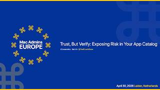 Trust, But Verify: Exposing Risk in Your App Catalog | Mac Admins Euro