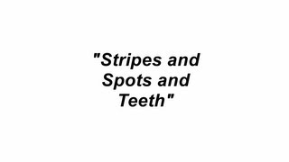 Stripes and Spots and Teeth