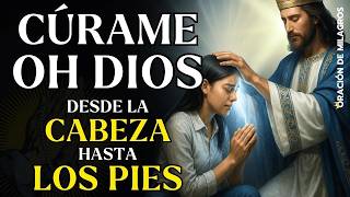 CÚRAME DESDE LA CABEZA HASTA LOS PIES OH DIOS | ORACIÓN PARA SANACIÓN RÁPIDA Y COMPLETA