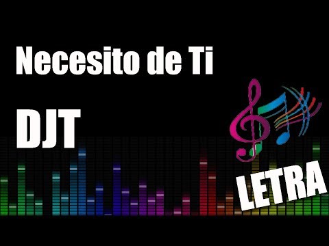 DJT - Necesito de Ti (Letra)