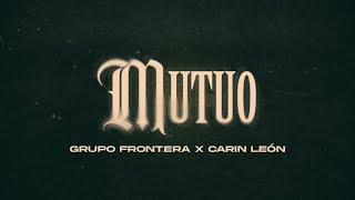 Grupo Frontera, Carín León  - Mutuo (Letra Oficial)