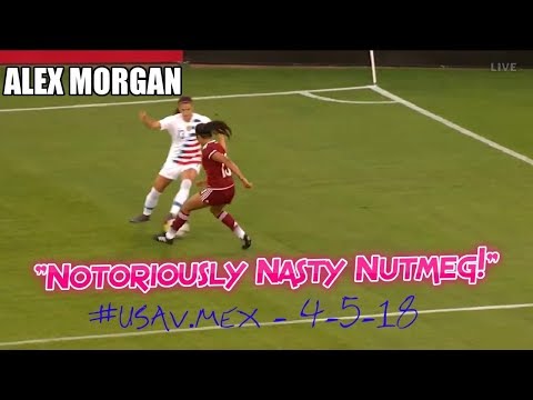 Alex Morgan Almighty: "Notoriously Nasty Nutmeg v. MEX" 🤘🔥💯 - 4-5-18
