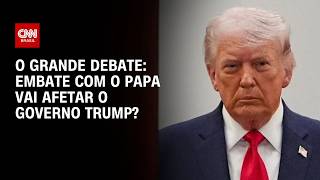 Vídeo: Embate com o papa vai afetar o governo Trump? | O GRANDE DEBATE