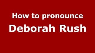 How to pronounce Deborah Rush