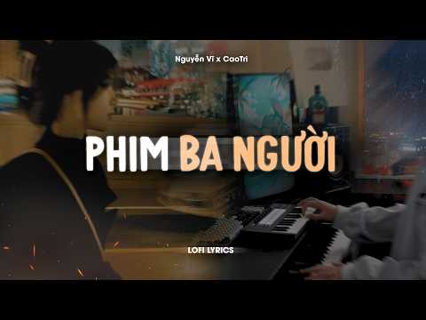 ♬ Phim Ba Người - Nguyễn Vĩ x CaoTri | Official Lofi Lyrics