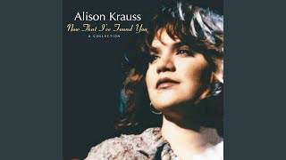 Video thumbnail of "Alison Krauss - Baby, Now That I've Found You"