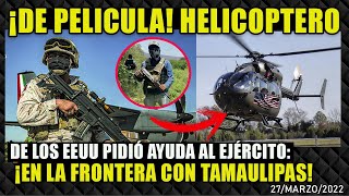 DE PELICULA! HELICOPTERO DE EEUU PIDIÓ AYUDA AL EJÉRCITO MÉXICANO EN FRONTERA TAMAULIPAS ¡ESTO PASO!