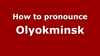 How to pronounce Olyokminsk