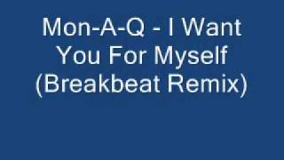 Mon-A-Q - I Want You For Myself (Breakbeat Remix)