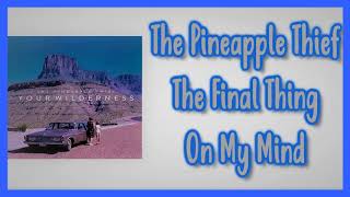 The Pineapple Thief - The Final Thing On My Mind [Lyrics on screen]