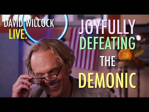 David Wilcock LIVE: Joyfully Defeating the Demonic